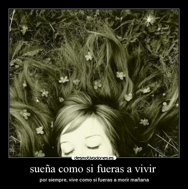 sueña como si fueras a vivir  - 