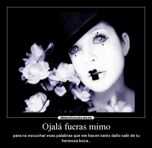 Ojalá fueras mimo - 