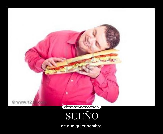 SUEÑO - de cualquier hombre.