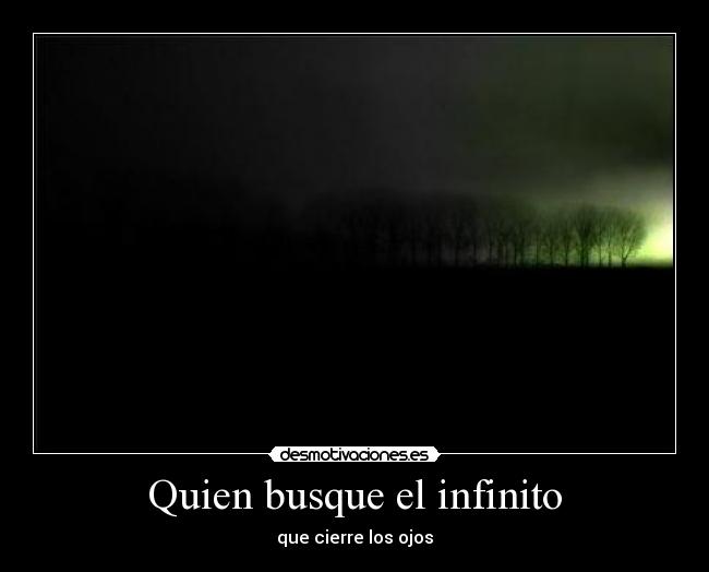 Quien busque el infinito - que cierre los ojos