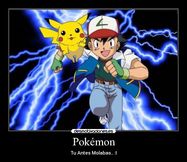 Pokémon - Tu Antes Molabas.. :I