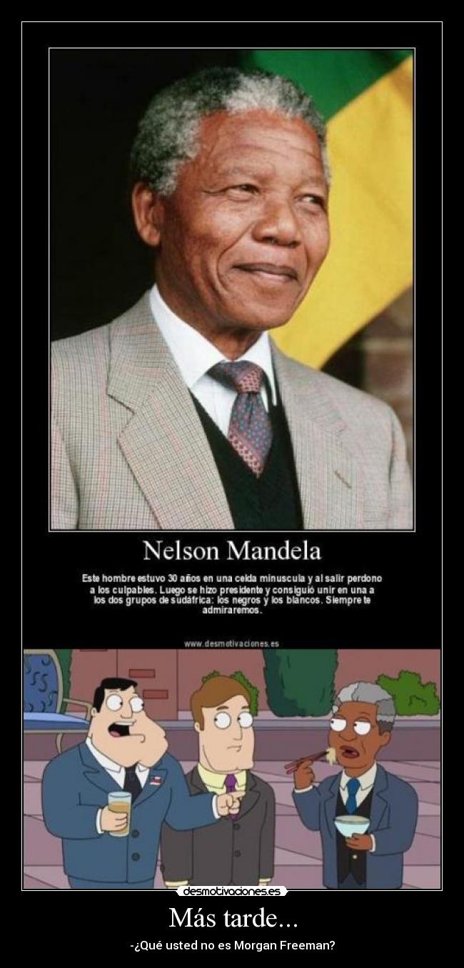 Más tarde... - -¿Qué usted no es Morgan Freeman?