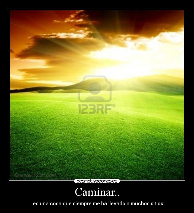 Caminar.. - ..es una cosa que siempre me ha llevado a muchos sitios.