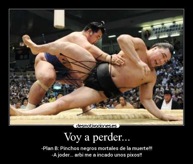 Voy a perder... - -Plan B: Pinchos negros mortales de la muerte!!!
-A joder... arbi me a incado unos pixos!!