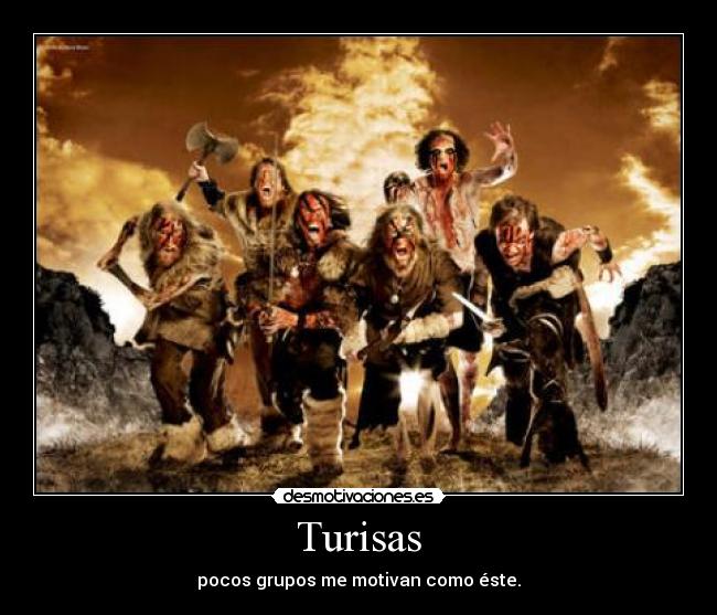 Turisas - pocos grupos me motivan como éste.