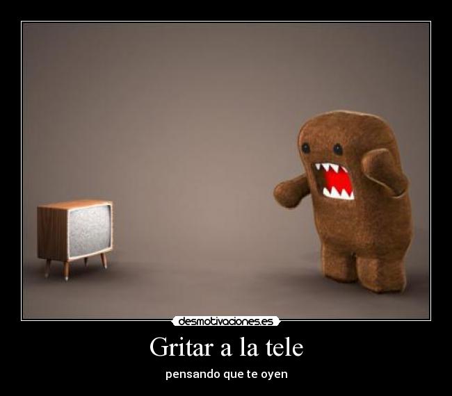 Gritar a la tele - pensando que te oyen
