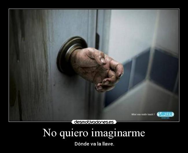 No quiero imaginarme - Dónde va la llave.