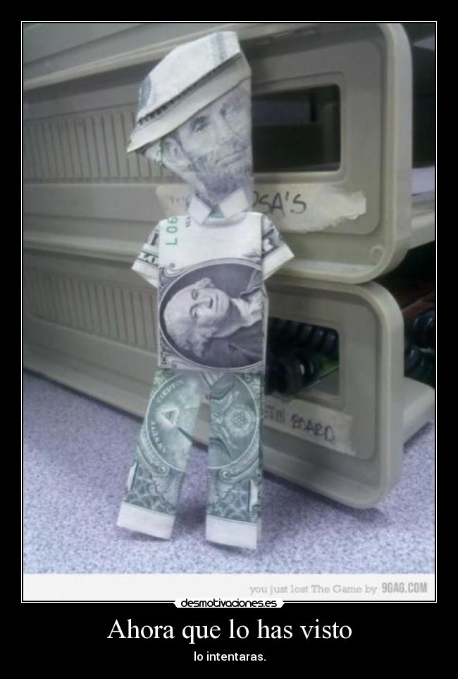 Ahora que lo has visto - lo intentaras.