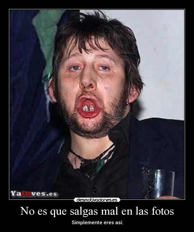 No es que salgas mal en las fotos - Simplemente eres así.