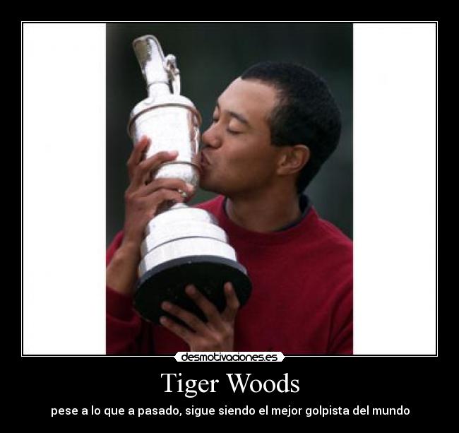 Tiger Woods - pese a lo que a pasado, sigue siendo el mejor golpista del mundo
