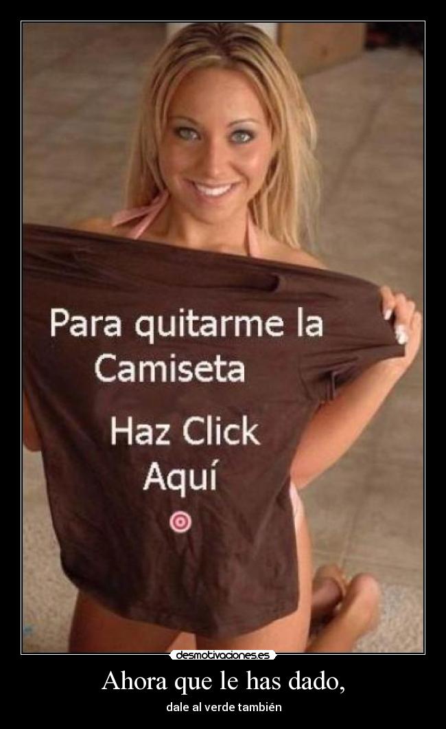 Ahora que le has dado, - dale al verde también