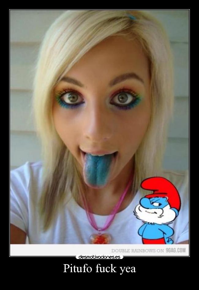 Pitufo fuck yea -