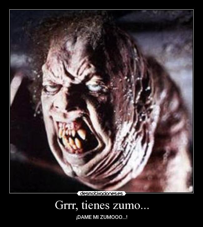 Grrr, tienes zumo... -