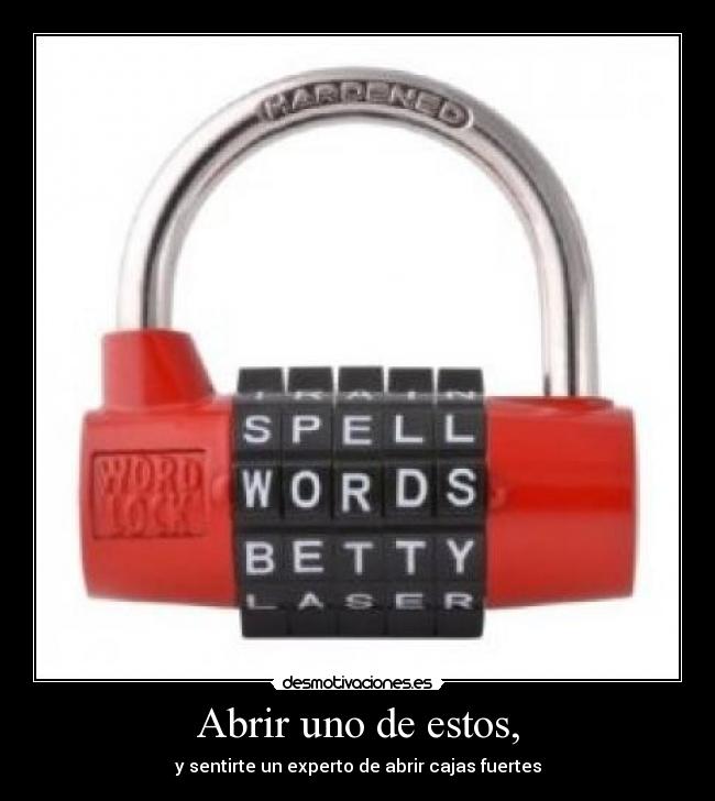 Abrir uno de estos, - y sentirte un experto de abrir cajas fuertes