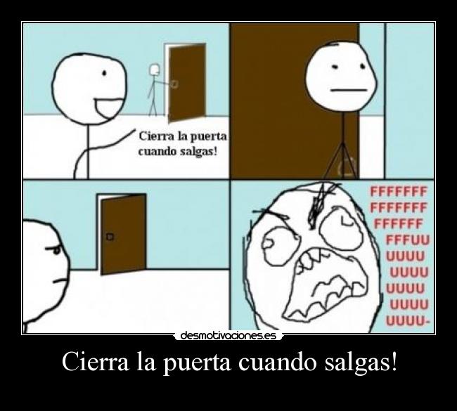 Cierra la puerta cuando salgas! -