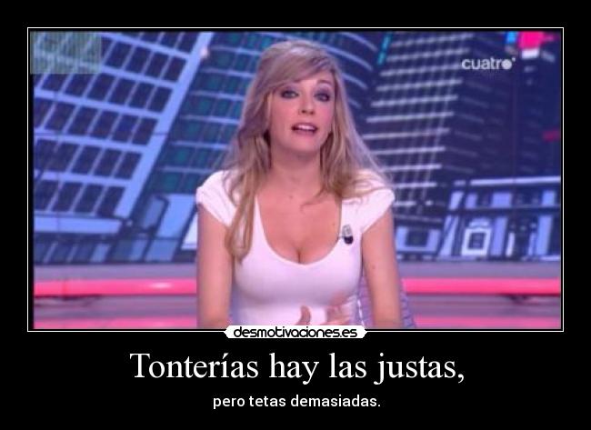 Tonterías hay las justas, - 