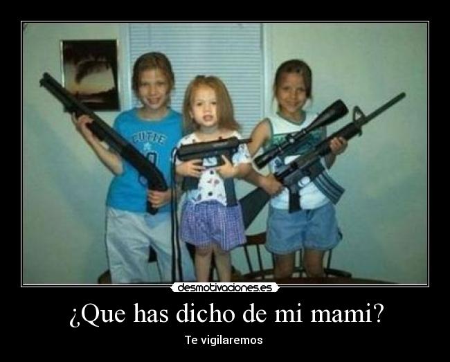 ¿Que has dicho de mi mami? -