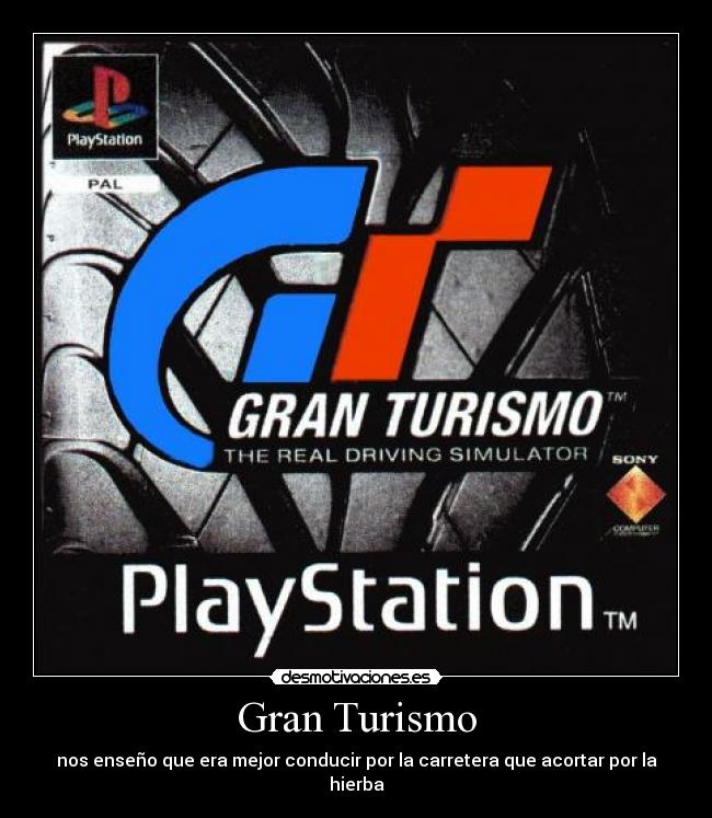 Gran Turismo - nos enseño que era mejor conducir por la carretera que acortar por la hierba
