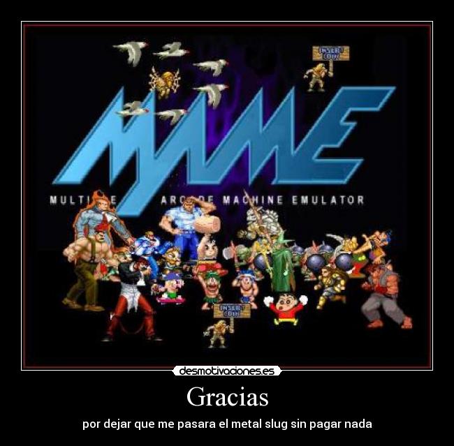 Gracias - por dejar que me pasara el metal slug sin pagar nada