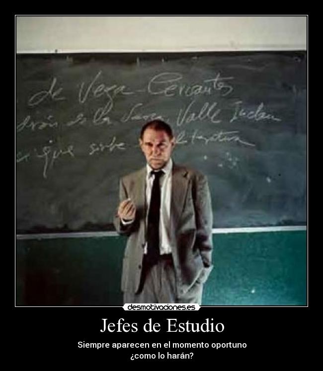 Jefes de Estudio - Siempre aparecen en el momento oportuno
¿como lo harán?