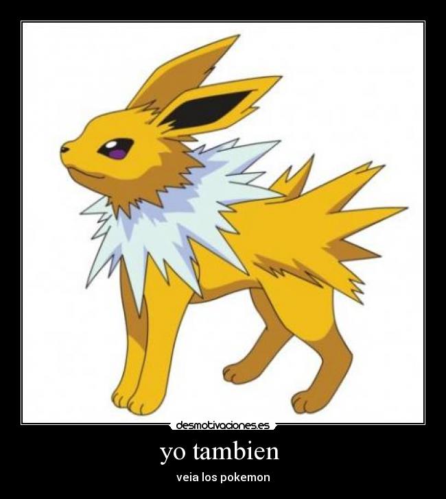 yo tambien  - veia los pokemon