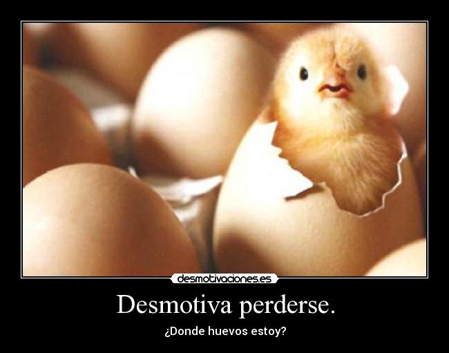 Desmotiva perderse. -