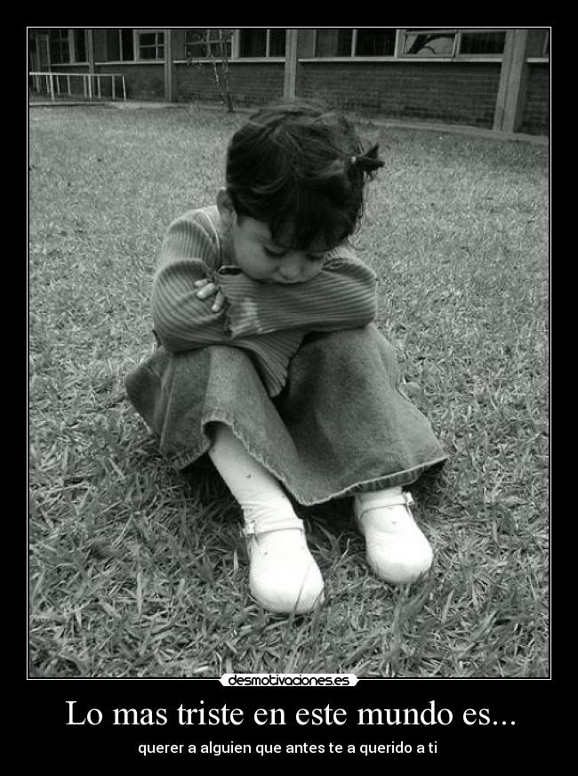 Lo mas triste en este mundo es... -