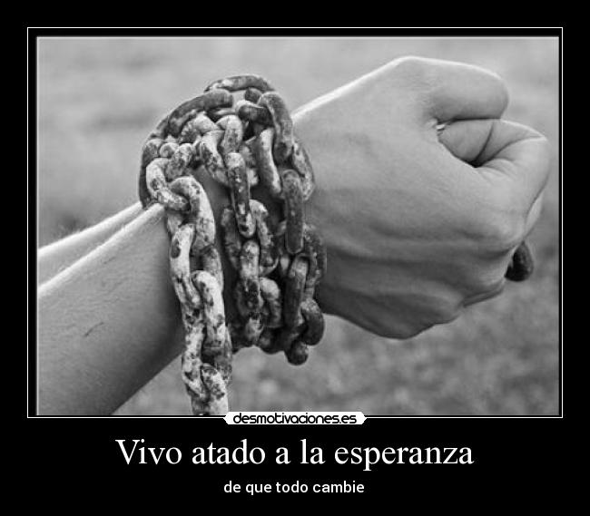 Vivo atado a la esperanza -