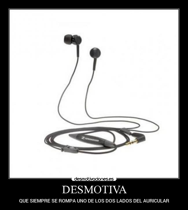 DESMOTIVA - QUE SIEMPRE SE ROMPA UNO DE LOS DOS LADOS DEL AURICULAR