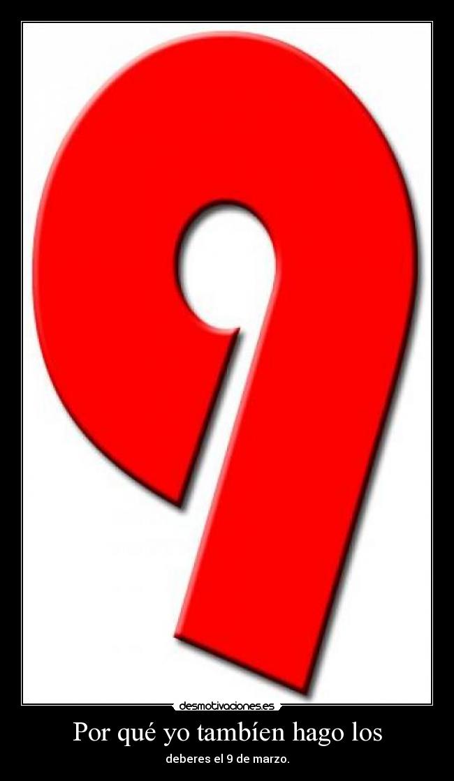 Por qué yo tambíen hago los - deberes el 9 de marzo.