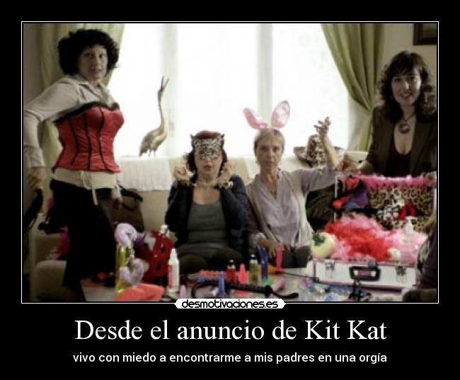 Desde el anuncio de Kit Kat - vivo con miedo a encontrarme a mis padres en una orgía