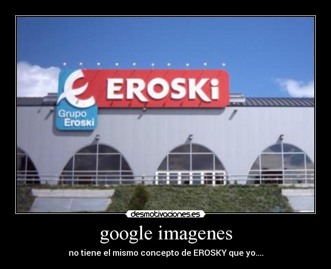 google imagenes - no tiene el mismo concepto de EROSKY que yo....