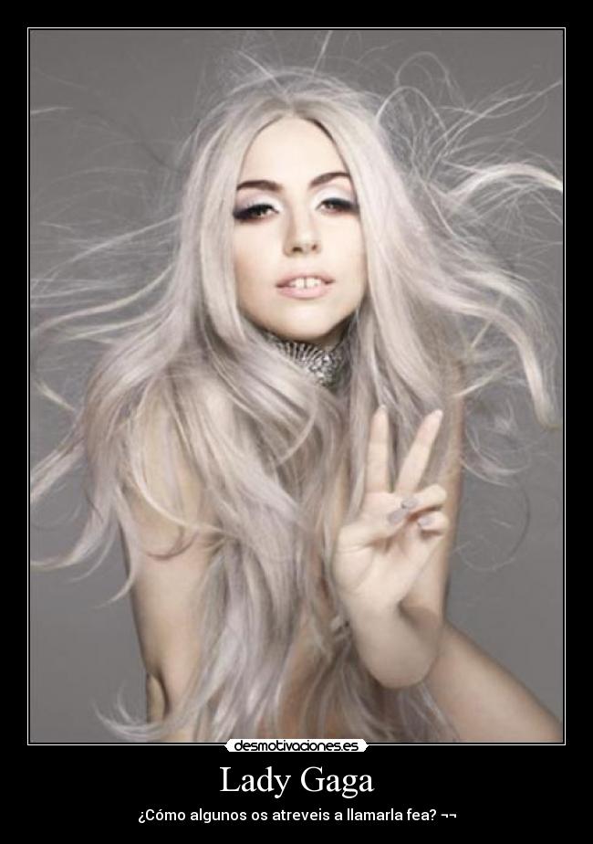 Lady Gaga - ¿Cómo algunos os atreveis a llamarla fea? ¬¬
