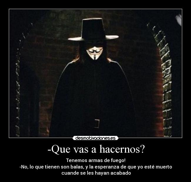 -Que vas a hacernos? - Tenemos armas de fuego!
-No, lo que tienen son balas, y la esperanza de que yo esté muerto
cuande se les hayan acabado