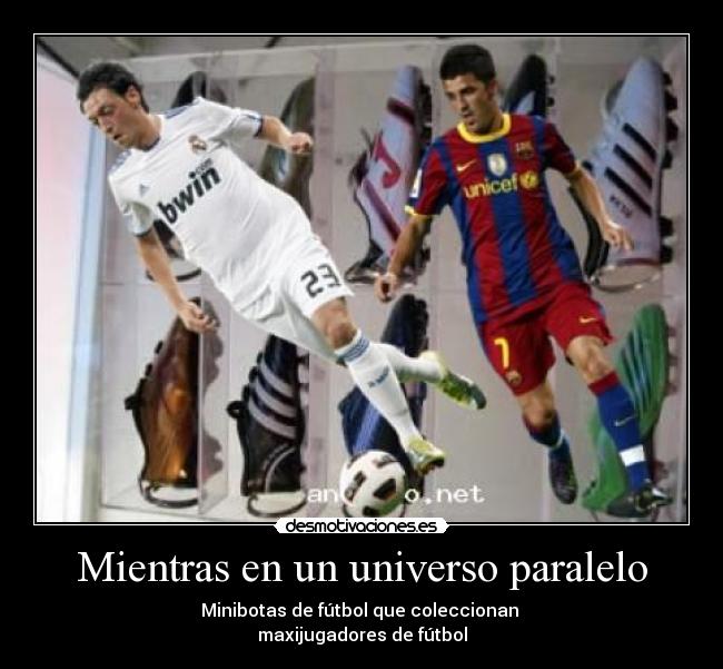 Mientras en un universo paralelo - Minibotas de fútbol que coleccionan 
maxijugadores de fútbol