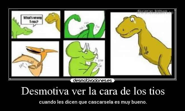 Desmotiva ver la cara de los tios - 
