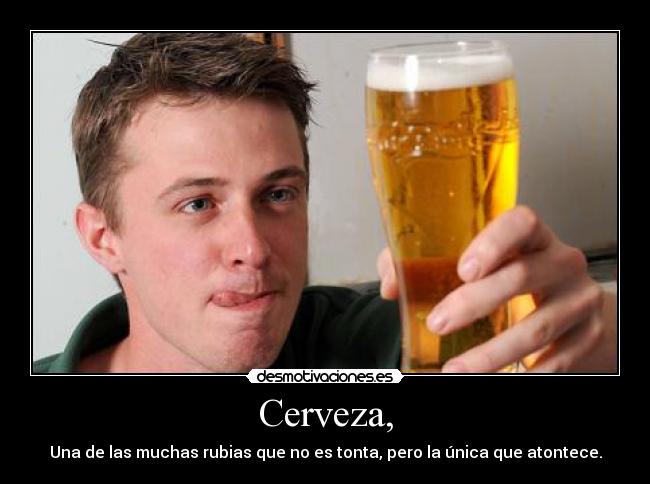 Cerveza, - Una de las muchas rubias que no es tonta, pero la única que atontece.