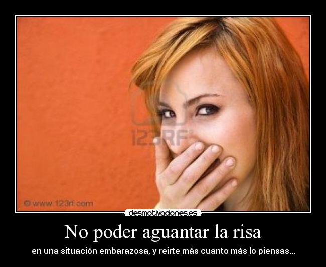 No poder aguantar la risa - en una situación embarazosa, y reirte más cuanto más lo piensas...