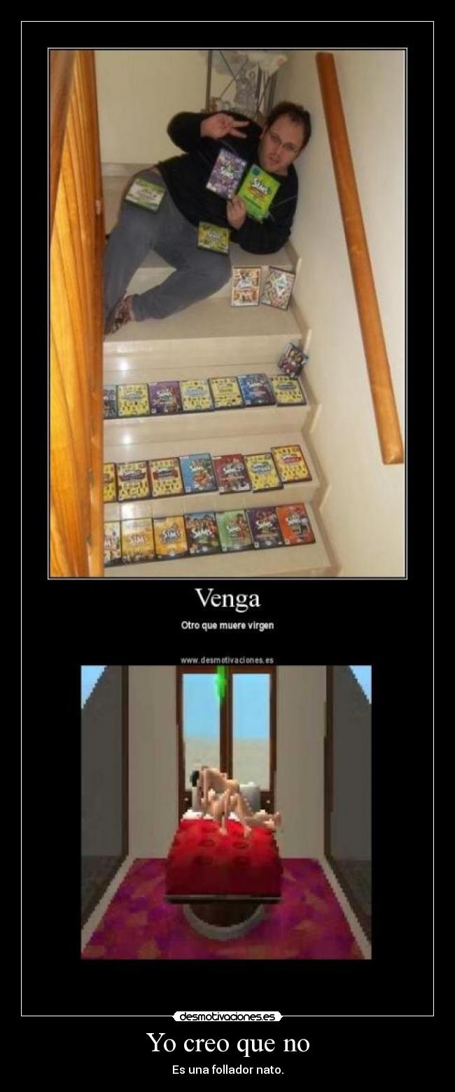 Yo creo que no - Es una follador nato.