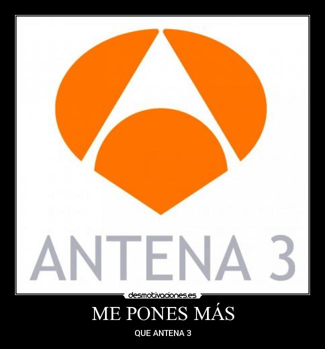 ME PONES MÁS - QUE ANTENA 3