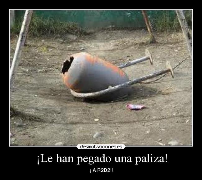 ¡Le han pegado una paliza! - ¡¡A R2D2!!