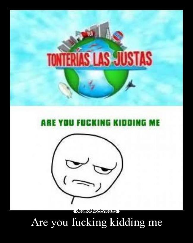 Are you fucking kidding me - 