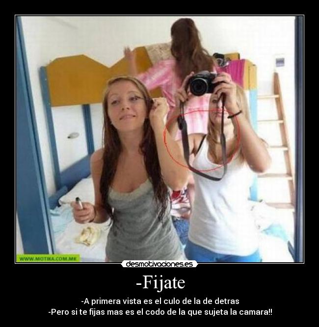 -Fijate - -A primera vista es el culo de la de detras
-Pero si te fijas mas es el codo de la que sujeta la camara!!