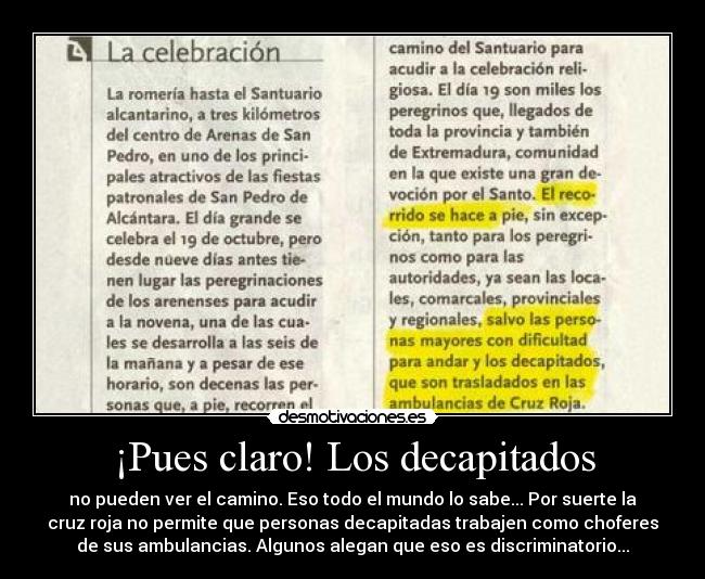 ¡Pues claro! Los decapitados - no pueden ver el camino. Eso todo el mundo lo sabe... Por suerte la
cruz roja no permite que personas decapitadas trabajen como choferes
de sus ambulancias. Algunos alegan que eso es discriminatorio...
