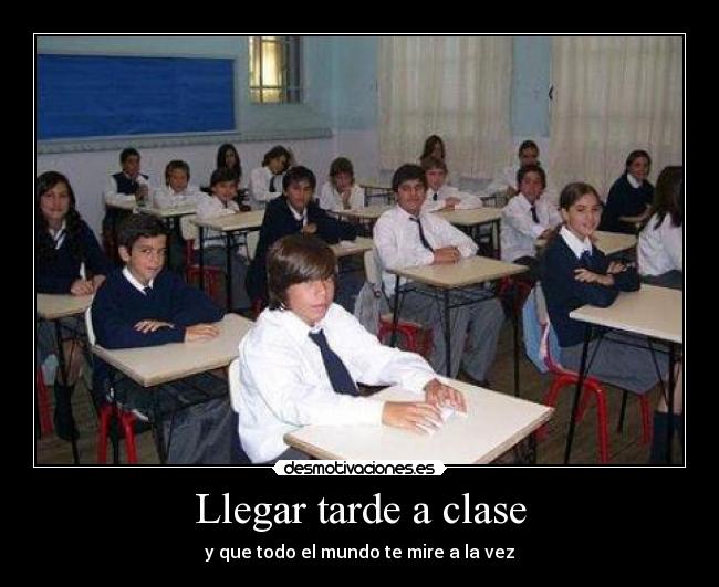 Llegar tarde a clase - y que todo el mundo te mire a la vez