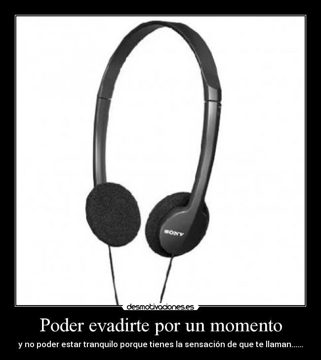 Poder evadirte por un momento -