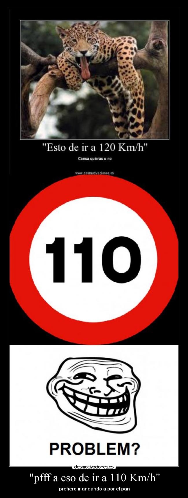 pfff a eso de ir a 110 Km/h - prefiero ir andando a por el pan