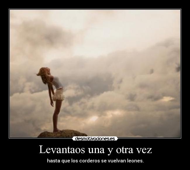 Levantaos una y otra vez - hasta que los corderos se vuelvan leones.