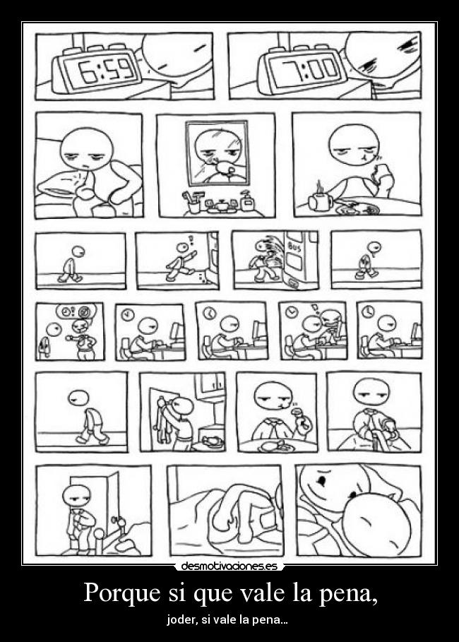 Porque si que vale la pena, - joder, si vale la pena… 