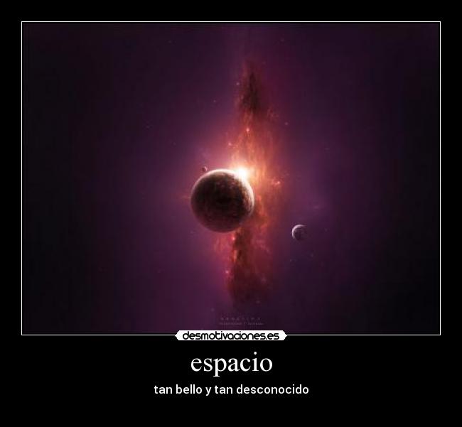 espacio - tan bello y tan desconocido